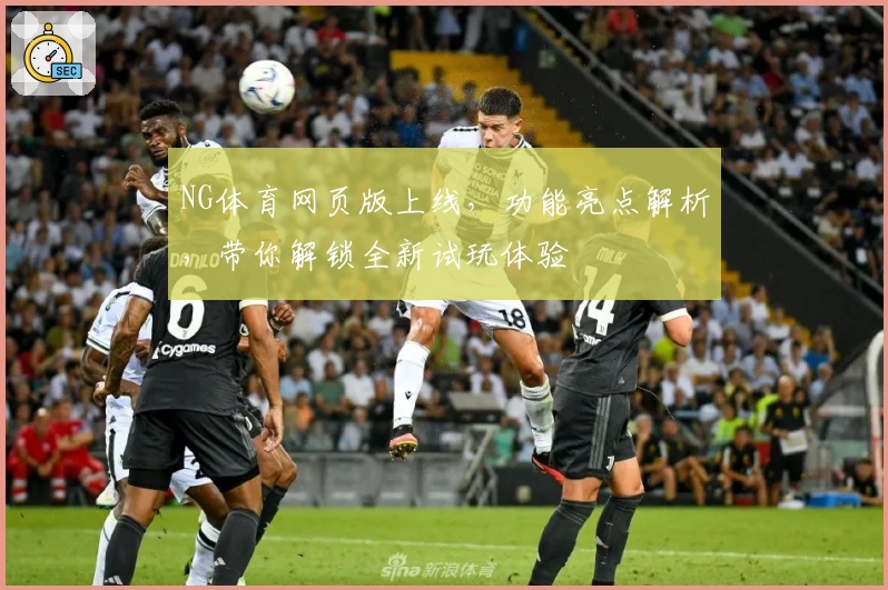 NG体育网页版上线，功能亮点解析，带你解锁全新试玩体验