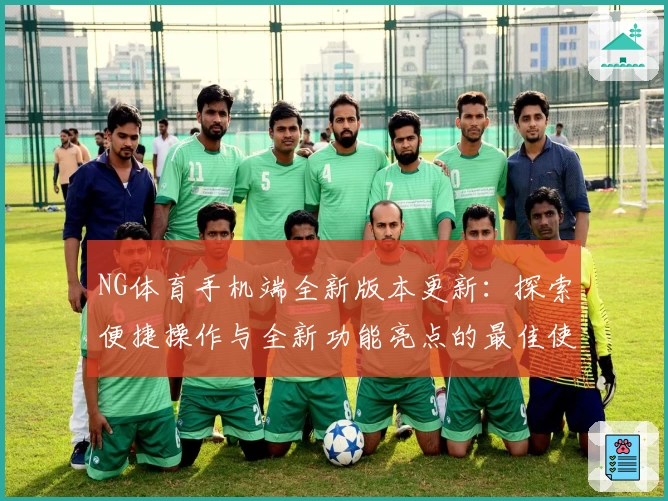 NG体育手机端全新版本更新：探索便捷操作与全新功能亮点的最佳使用体验